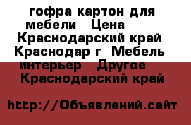 гофра картон для мебели › Цена ­ 43 - Краснодарский край, Краснодар г. Мебель, интерьер » Другое   . Краснодарский край